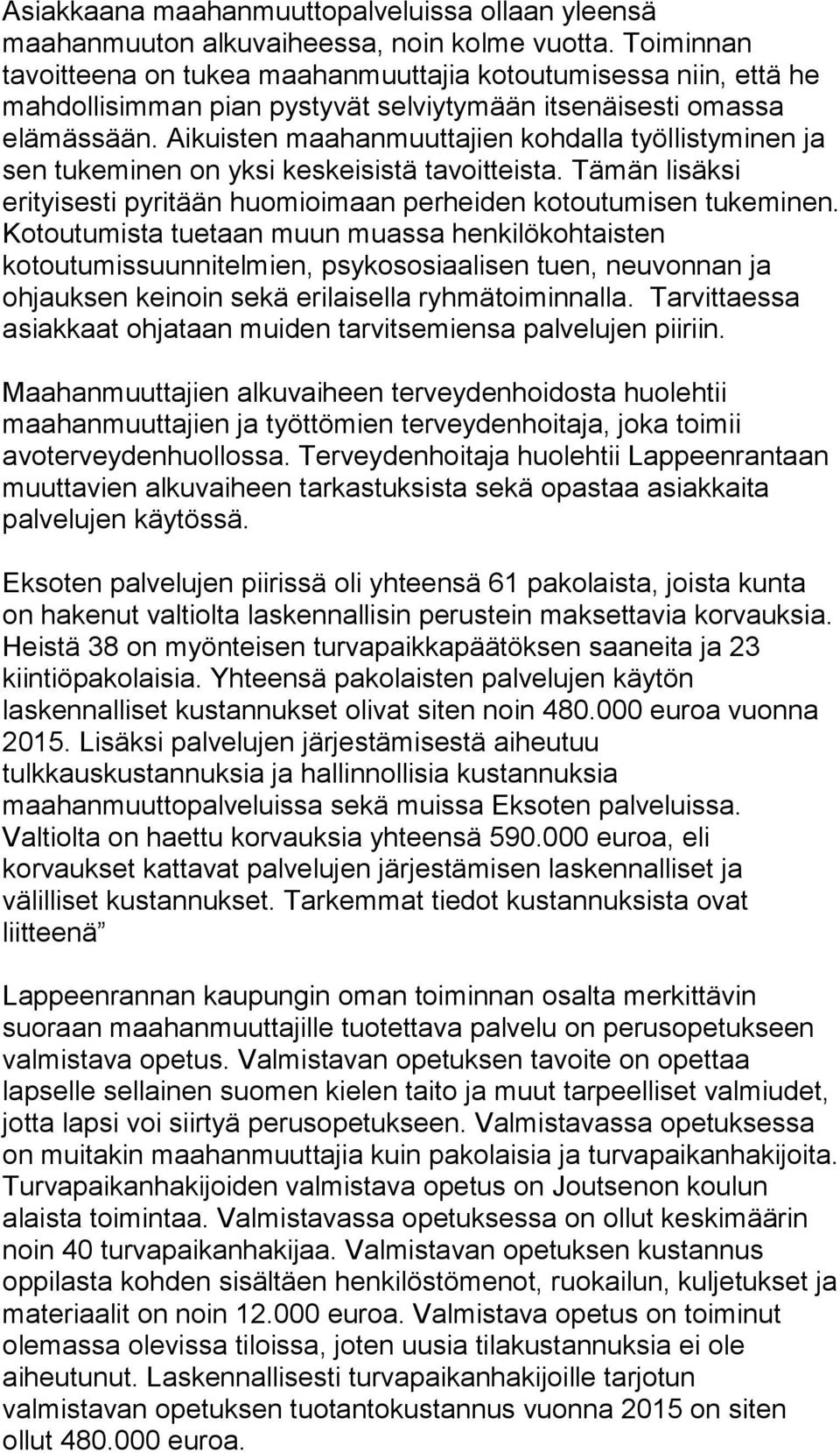 Aikuisten maahanmuuttajien kohdalla työllistyminen ja sen tukeminen on yksi keskeisistä tavoitteista. Tämän lisäksi erityisesti pyritään huomioimaan perheiden kotoutumisen tukeminen.