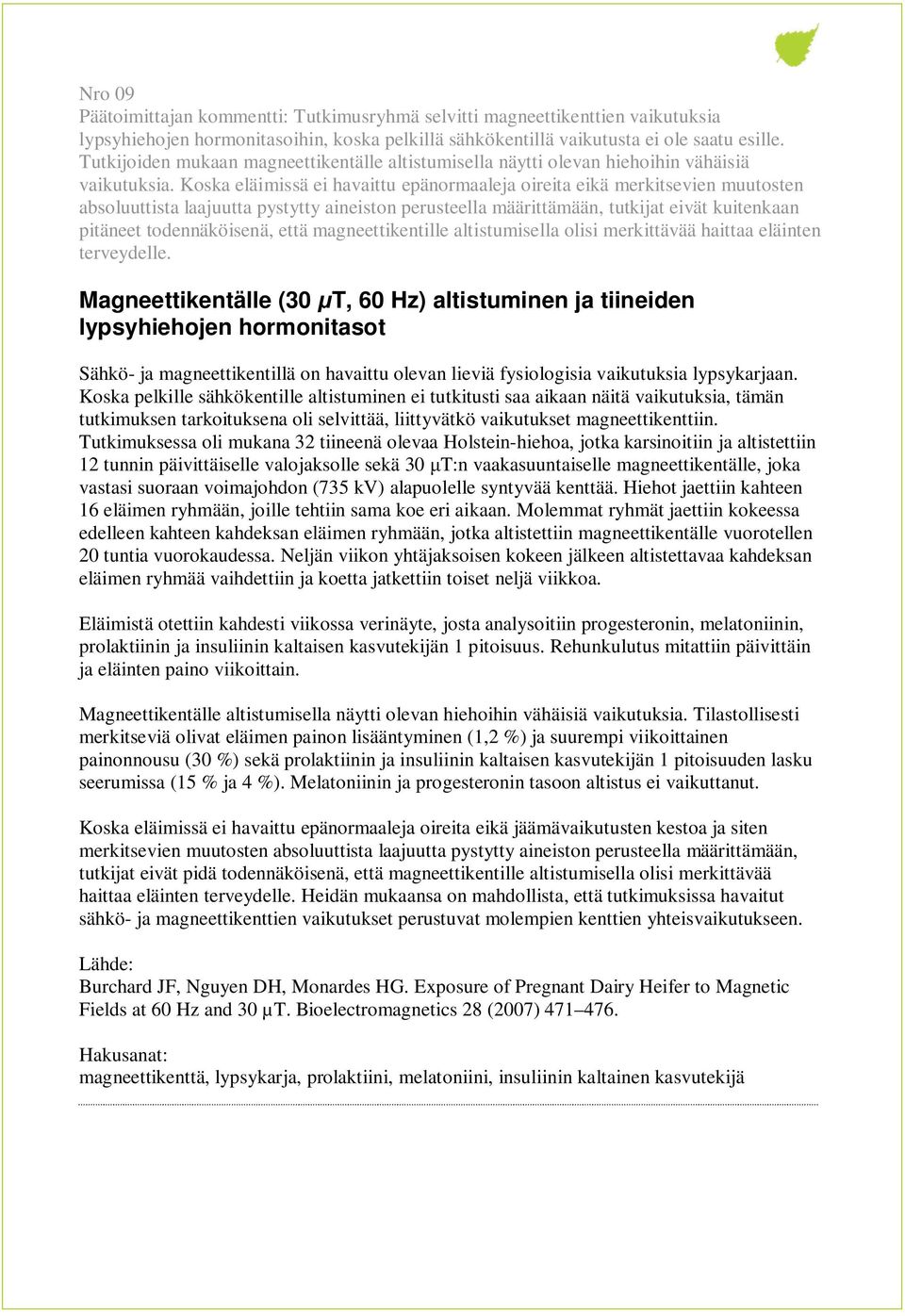 Koska eläimissä ei havaittu epänormaaleja oireita eikä merkitsevien muutosten absoluuttista laajuutta pystytty aineiston perusteella määrittämään, tutkijat eivät kuitenkaan pitäneet todennäköisenä,