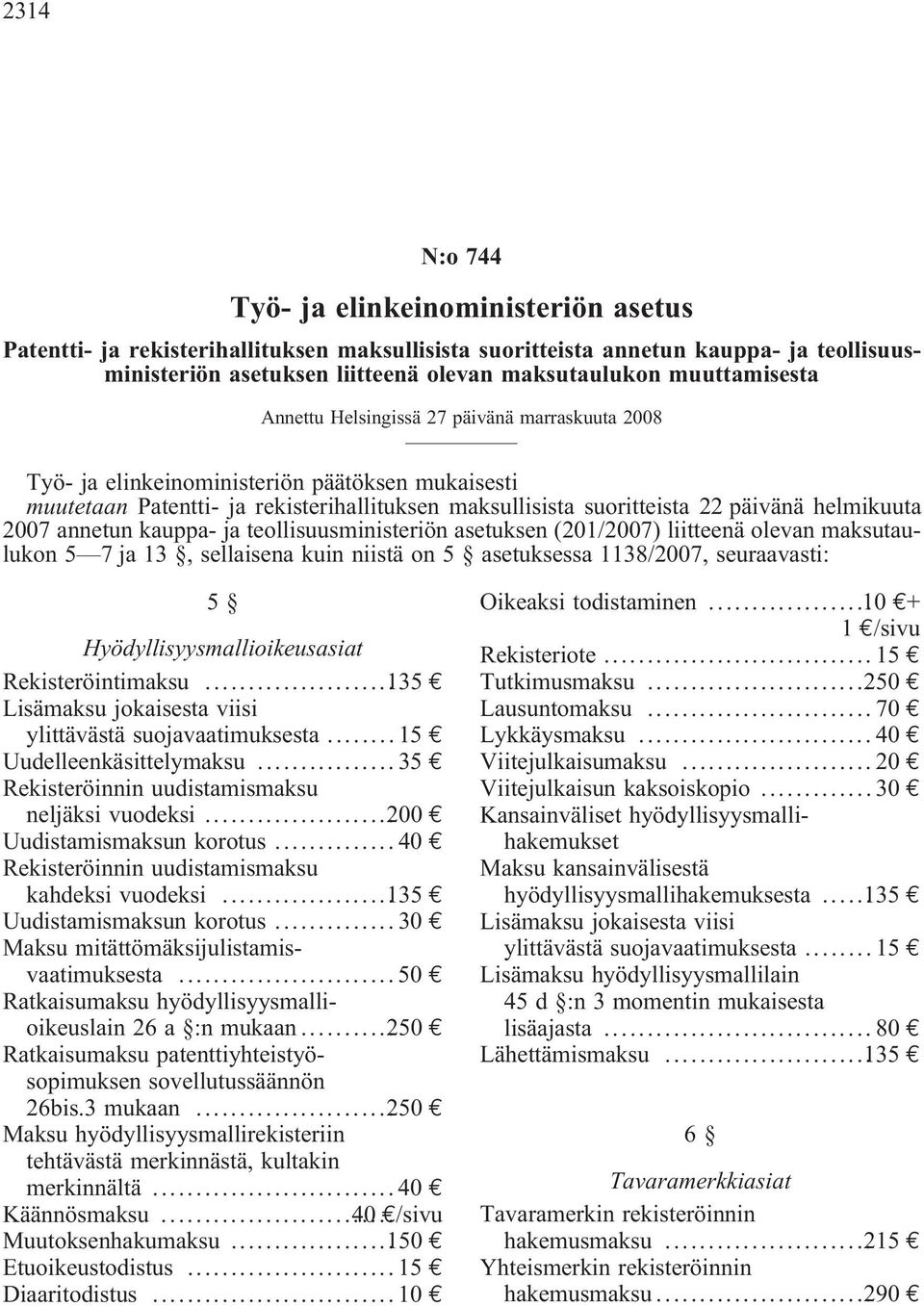 helmikuuta 2007 annetun kauppa- ja teollisuusministeriön asetuksen (201/2007) liitteenä olevan maksutaulukon 5 7 ja 13, sellaisena kuin niistä on 5 asetuksessa 1138/2007, seuraavasti: 5