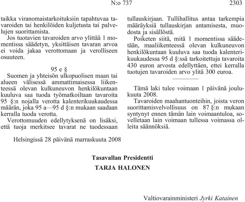 95e Suomen ja yhteisön ulkopuolisen maan tai alueen välisessä ammattimaisessa liikenteessä olevan kulkuneuvon henkilökuntaan kuuluva saa tuoda työmatkoiltaan tavaroita 95 :n nojalla verotta