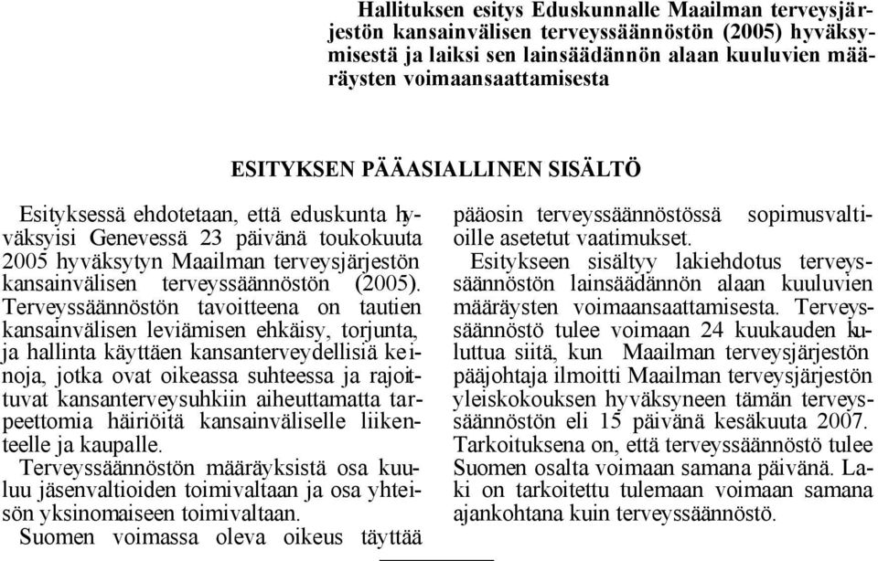 Terveyssäännöstön tavoitteena on tautien kansainvälisen leviämisen ehkäisy, torjunta, ja hallinta käyttäen kansanterveydellisiä ke i- noja, jotka ovat oikeassa suhteessa ja rajoittuvat