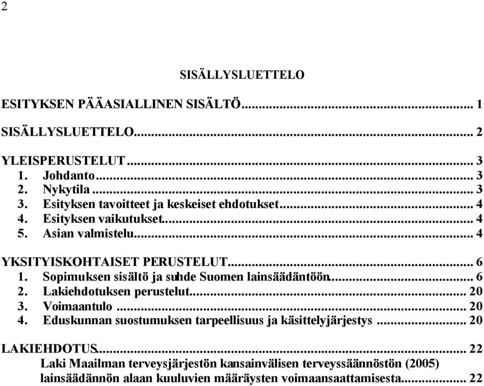 Sopimuksen sisältö ja suhde Suomen lainsäädäntöön... 6 2. Lakiehdotuksen perustelut... 20 3. Voimaantulo... 20 4.