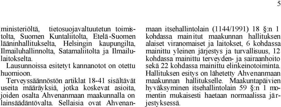 Sellaisia ovat Ahvenanmaan itsehallintolain (1144/1991) 18 :n 1 kohdassa mainitut maakunnan hallituksen alaiset viranomaiset ja laitokset, 6 kohdassa mainittu yleinen järjestys ja turvallisuus, 12