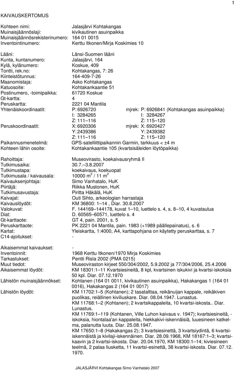 no: Kohtakangas, 7: 26 Kiinteistötunnus: 164-409-7-26 Maanomistaja: Asko Kohtakangas Katuosoite: Kohtakankaantie 51 Postinumero, -toimipaikka: 61720 Koskue Gt-kartta: 4 Peruskartta: 2221 04 Mantila