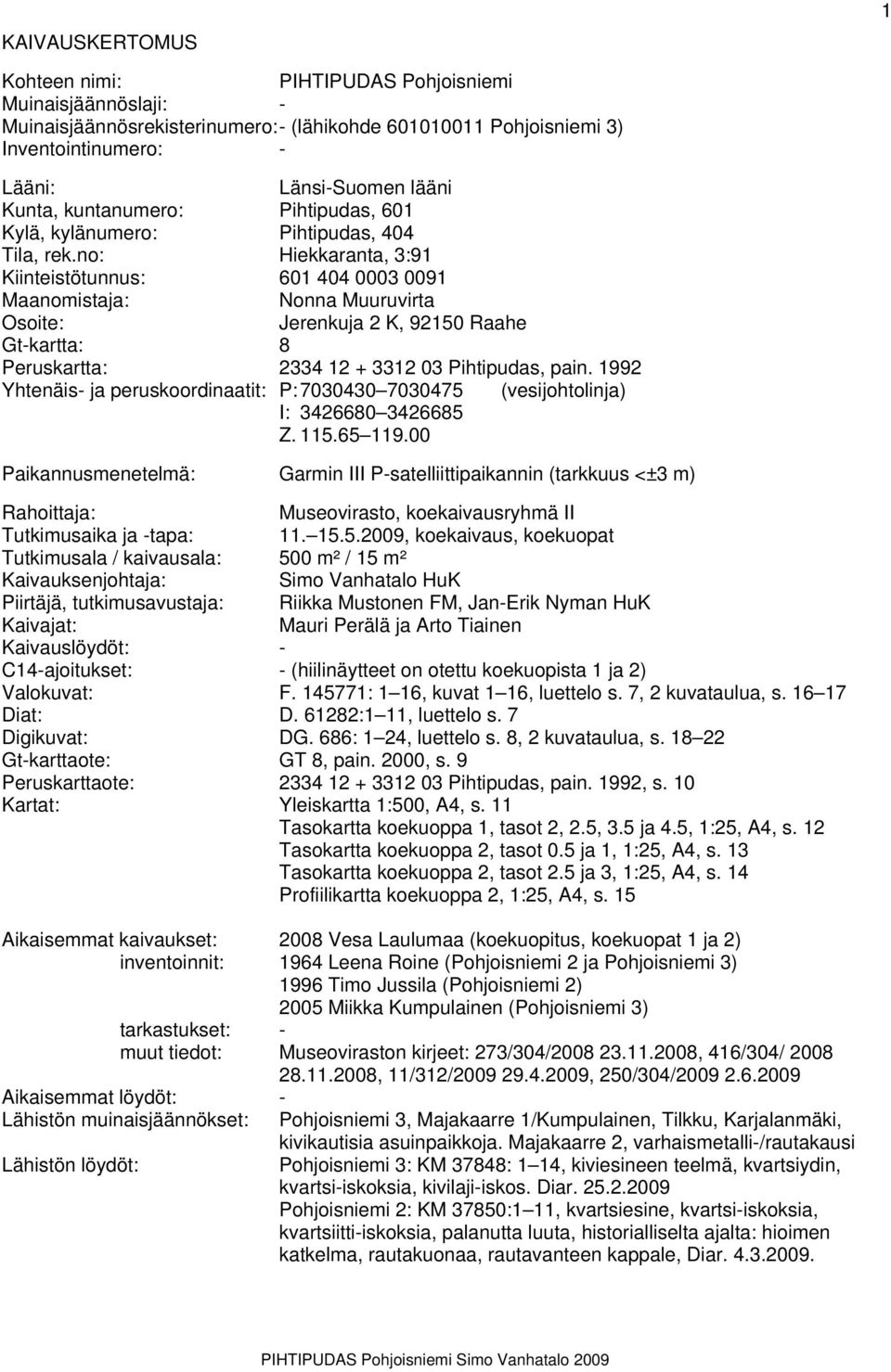 no: Hiekkaranta, 3:91 Kiinteistötunnus: 601 404 0003 0091 Maanomistaja: Nonna Muuruvirta Osoite: Jerenkuja 2 K, 92150 Raahe Gt-kartta: 8 Peruskartta: 2334 12 + 3312 03 Pihtipudas, pain.