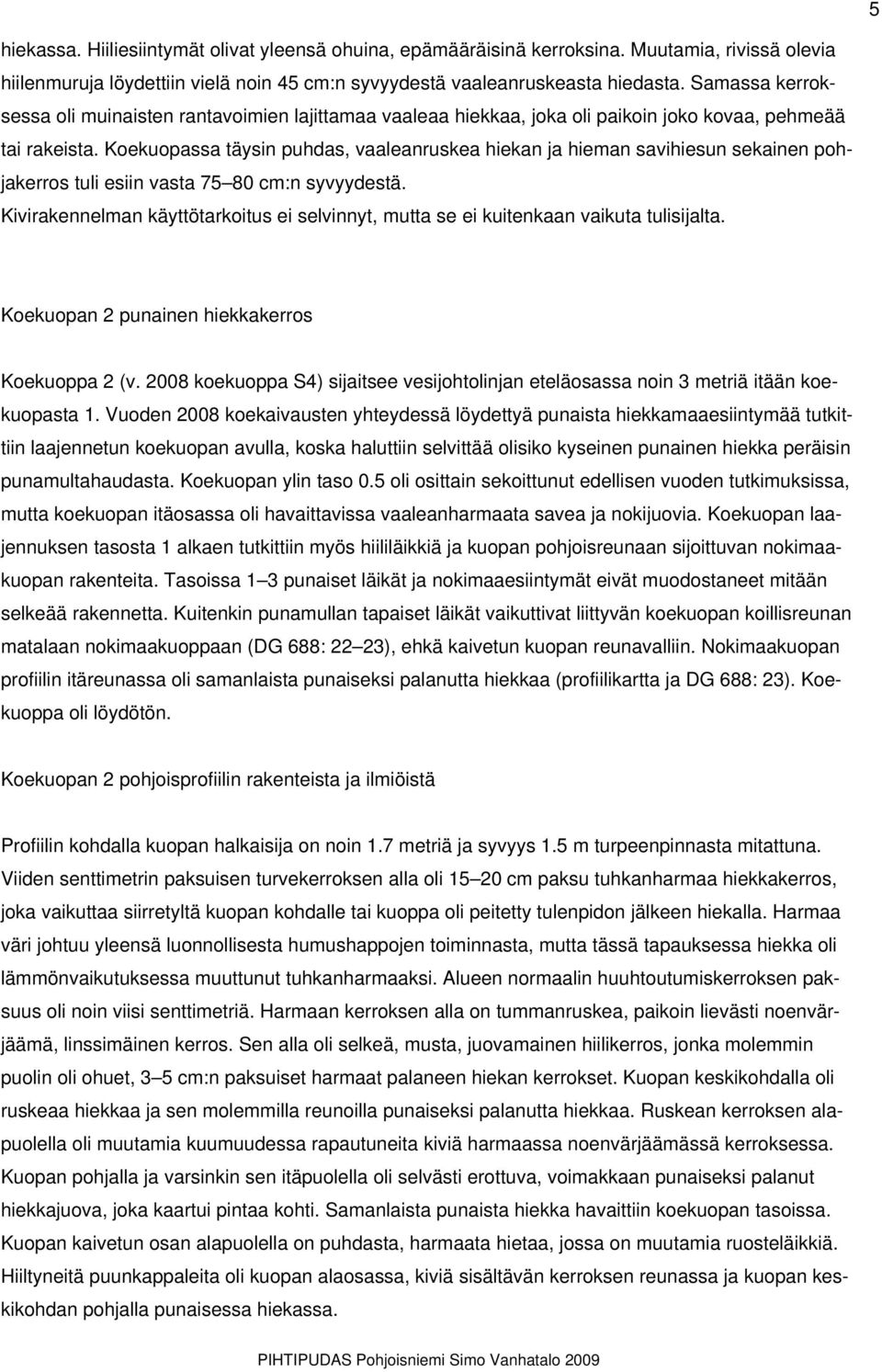 Koekuopassa täysin puhdas, vaaleanruskea hiekan ja hieman savihiesun sekainen pohjakerros tuli esiin vasta 75 80 cm:n syvyydestä.