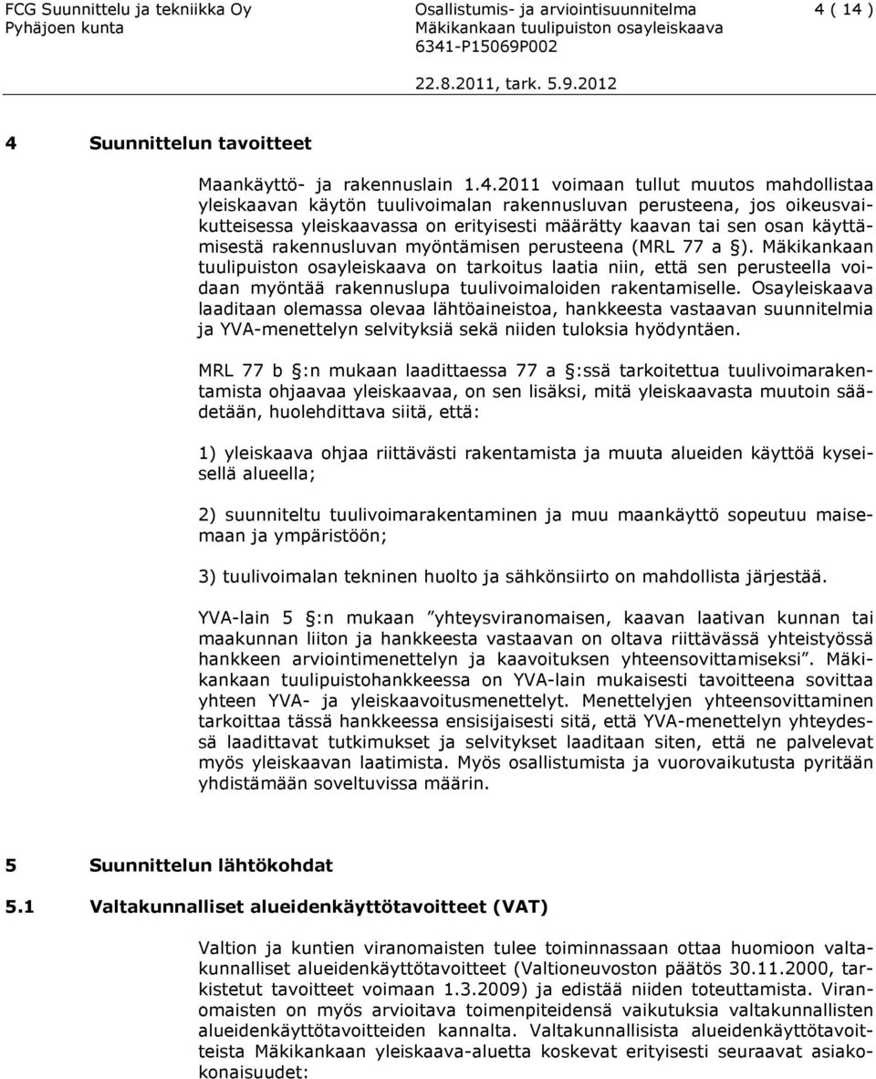 yleiskaavassa on erityisesti määrätty kaavan tai sen osan käyttämisestä rakennusluvan myöntämisen perusteena (MRL 77 a ).