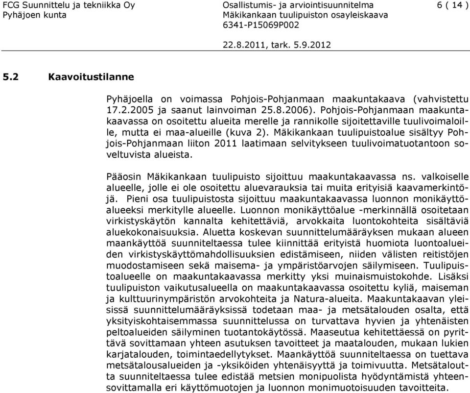 Mäkikankaan tuulipuistoalue sisältyy Pohjois-Pohjanmaan liiton 2011 laatimaan selvitykseen tuulivoimatuotantoon soveltuvista alueista. Pääosin Mäkikankaan tuulipuisto sijoittuu maakuntakaavassa ns.