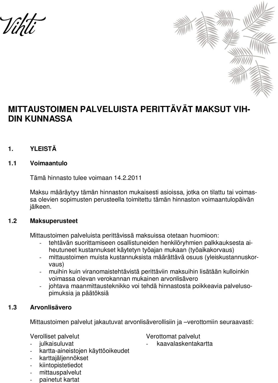 2 Maksuperusteet Mittaustoimen palveluista perittävissä maksuissa otetaan huomioon: - tehtävän suorittamiseen osallistuneiden henkilöryhmien palkkauksesta aiheutuneet kustannukset käytetyn työajan