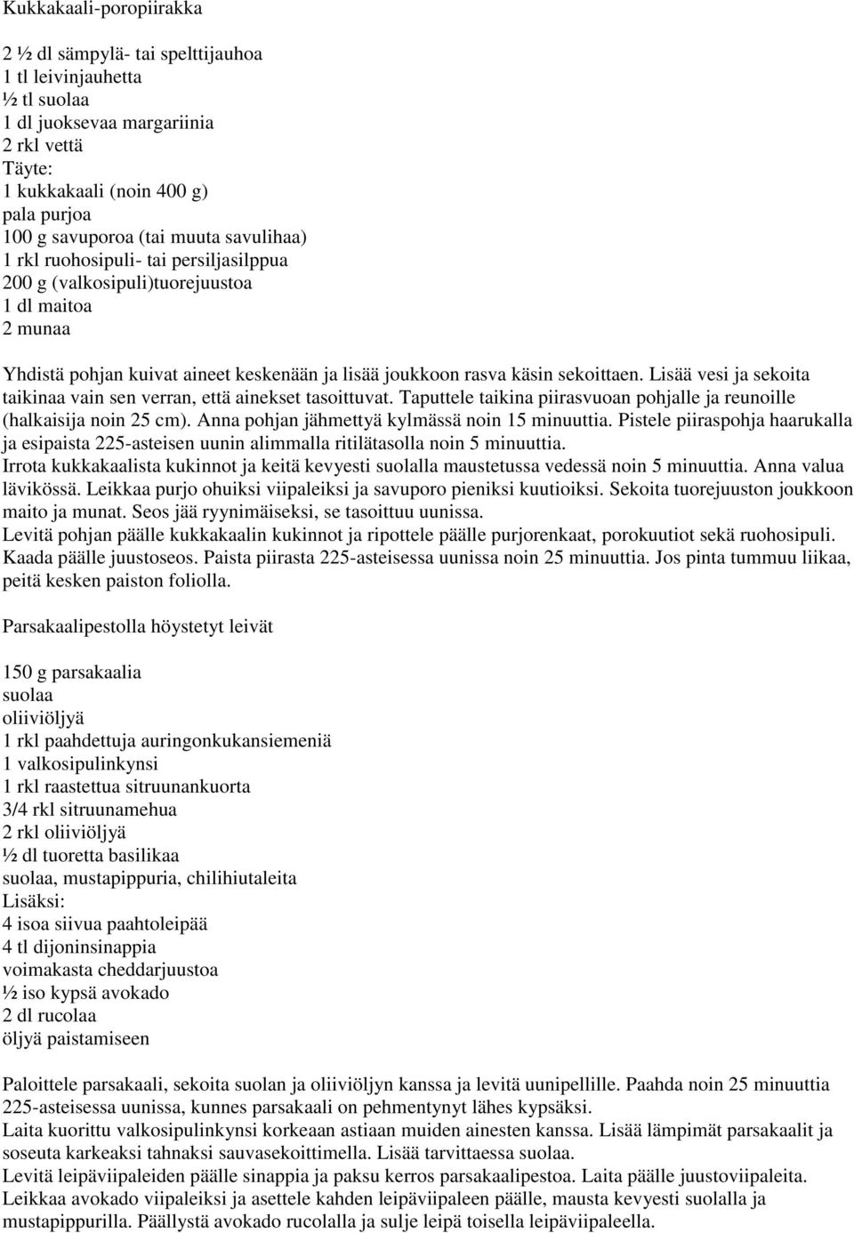 Lisää vesi ja sekoita taikinaa vain sen verran, että ainekset tasoittuvat. Taputtele taikina piirasvuoan pohjalle ja reunoille (halkaisija noin 25 cm).