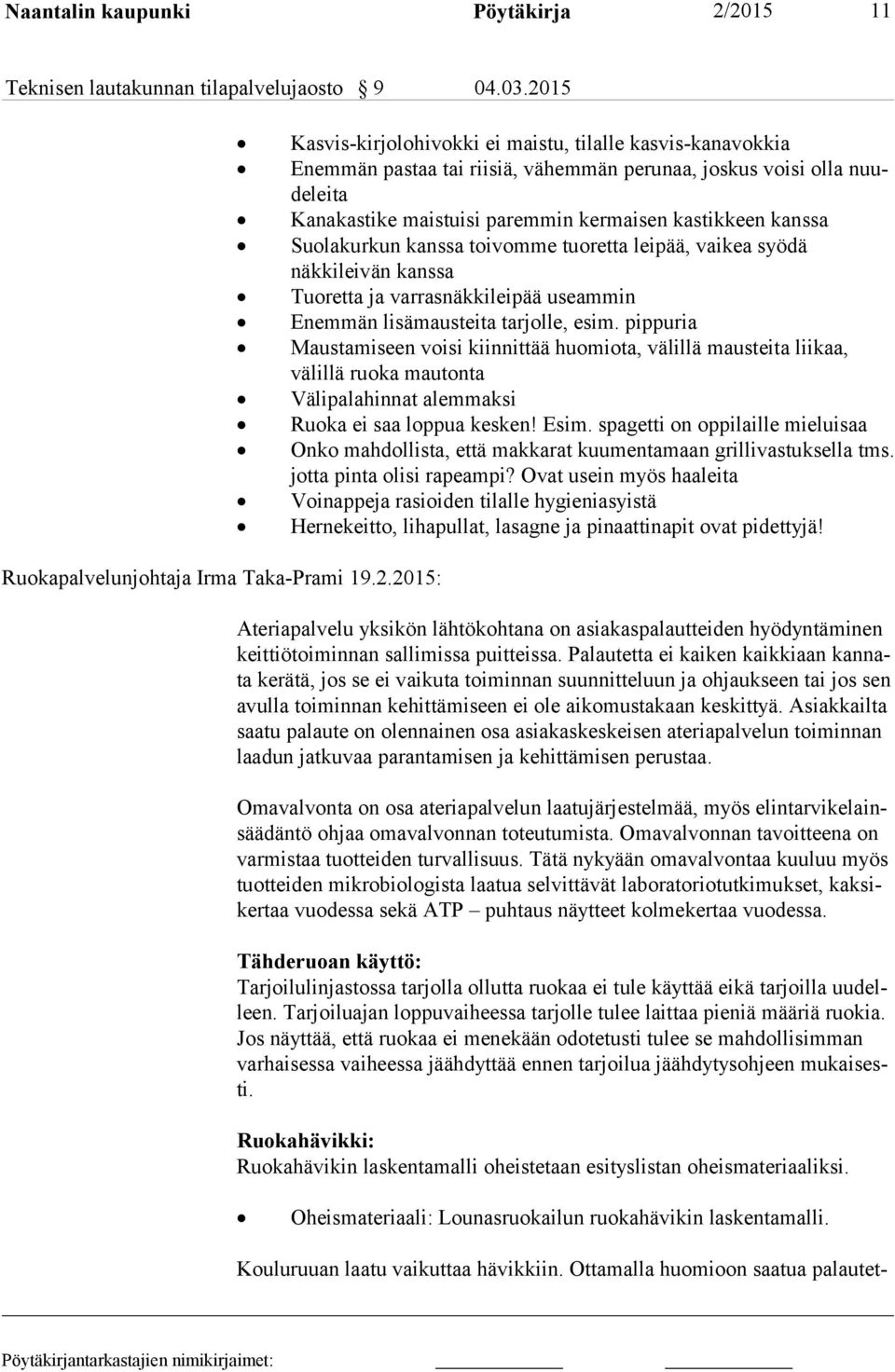 Suolakurkun kanssa toivomme tuoretta leipää, vaikea syödä näkkileivän kans sa Tuoretta ja varrasnäkkileipää useammin Enemmän lisämausteita tarjolle, esim.