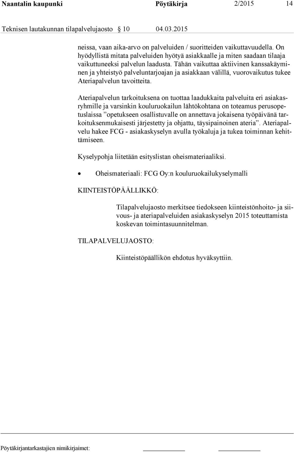 Tähän vaikuttaa aktiivinen kans sa käy minen ja yhteistyö palveluntarjoajan ja asiakkaan välillä, vuorovaikutus tukee Ate ria pal ve lun tavoitteita.