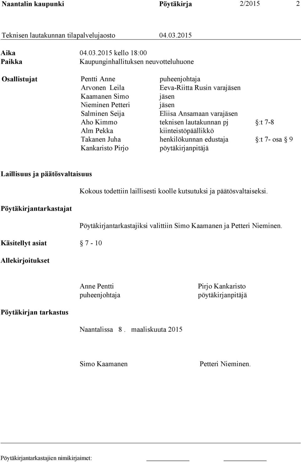 2015 kello 18:00 Paikka Kaupunginhallituksen neuvotteluhuone Osallistujat Pentti Anne puheenjohtaja Arvonen Leila Eeva-Riitta Rusin varajäsen Kaamanen Simo jäsen Nieminen Petteri jäsen Salminen Seija