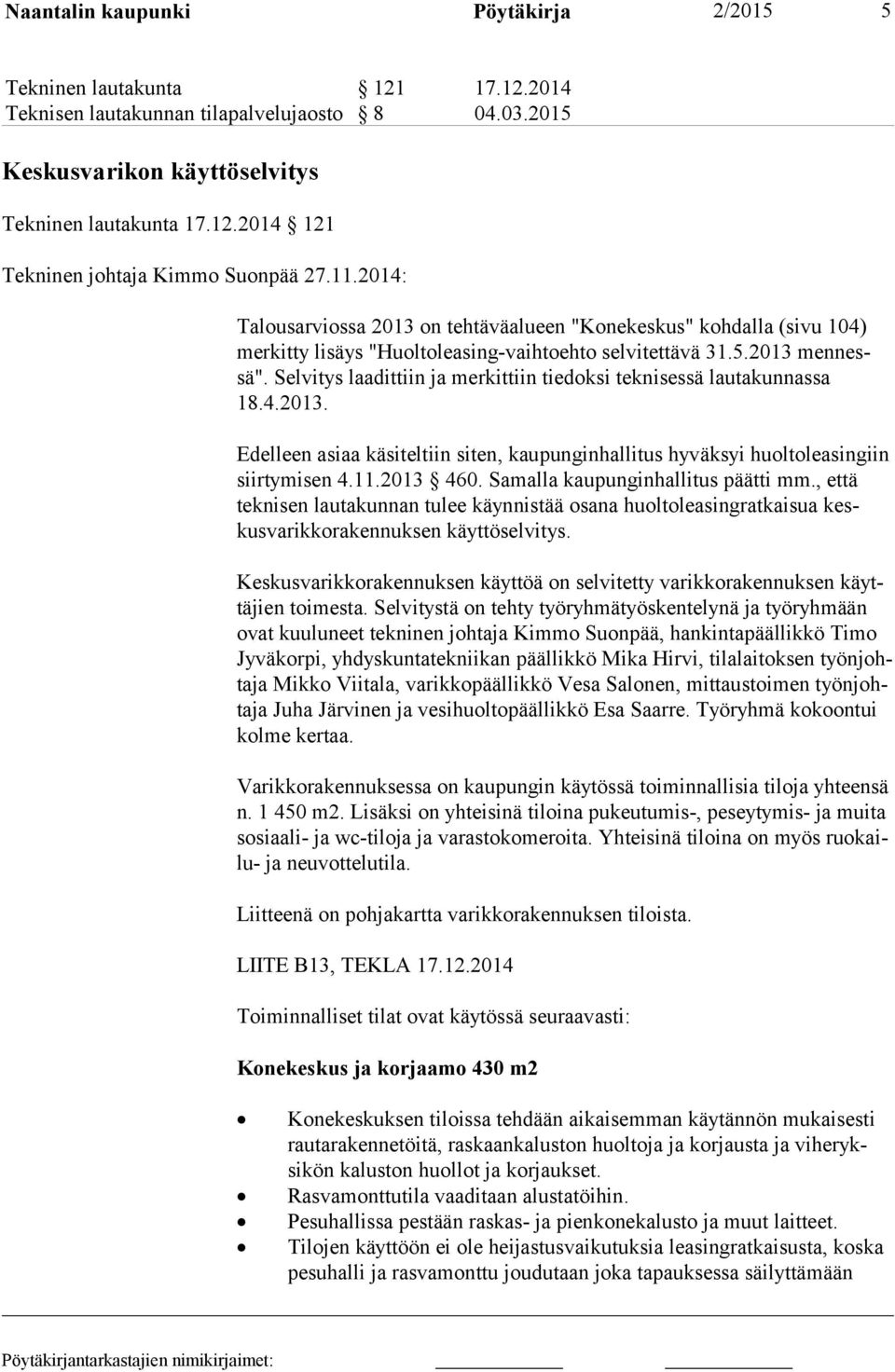 Selvitys laadittiin ja merkittiin tiedoksi teknisessä lautakunnassa 18.4.2013. Edelleen asiaa käsiteltiin siten, kaupunginhallitus hyväksyi huoltoleasingiin siirtymisen 4.11.2013 460.