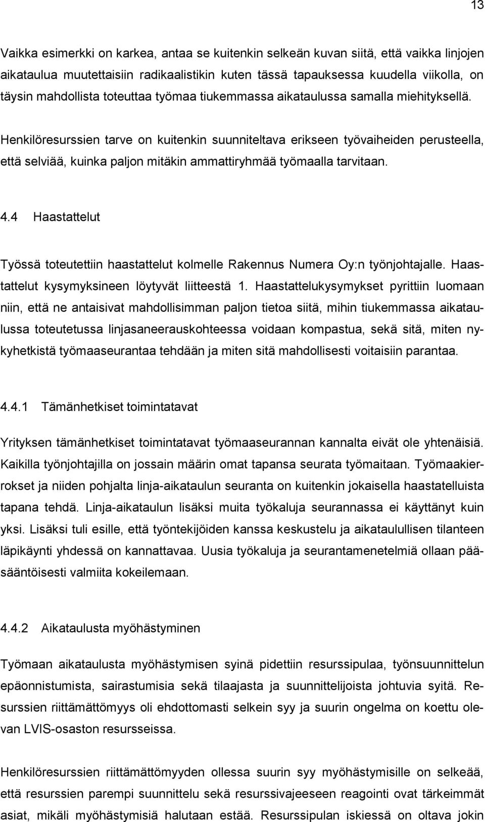 Henkilöresurssien tarve on kuitenkin suunniteltava erikseen työvaiheiden perusteella, että selviää, kuinka paljon mitäkin ammattiryhmää työmaalla tarvitaan. 4.