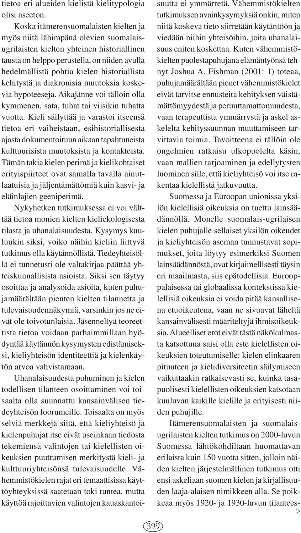 historiallista kehitystä ja diakronisia muutoksia koskevia hypoteeseja. Aikajänne voi tällöin olla kymmenen, sata, tuhat tai viisikin tuhatta vuotta.