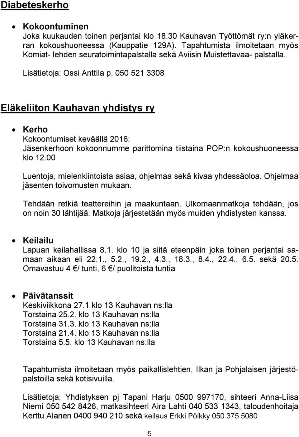 050 521 3308 Eläkeliiton Kauhavan yhdistys ry Kerho Kokoontumiset keväällä 2016: Jäsenkerhoon kokoonnumme parittomina tiistaina POP:n kokoushuoneessa klo 12.