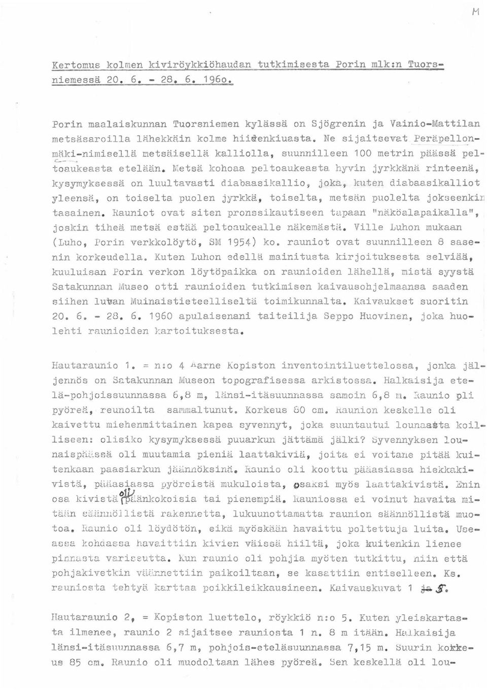 Ne sijaitsevat Peräpello_nmäki- nimisellä metsäisellä kalliolla, suunnilleen 100 metrin päässä pel- C--. toaukeasta etelään.