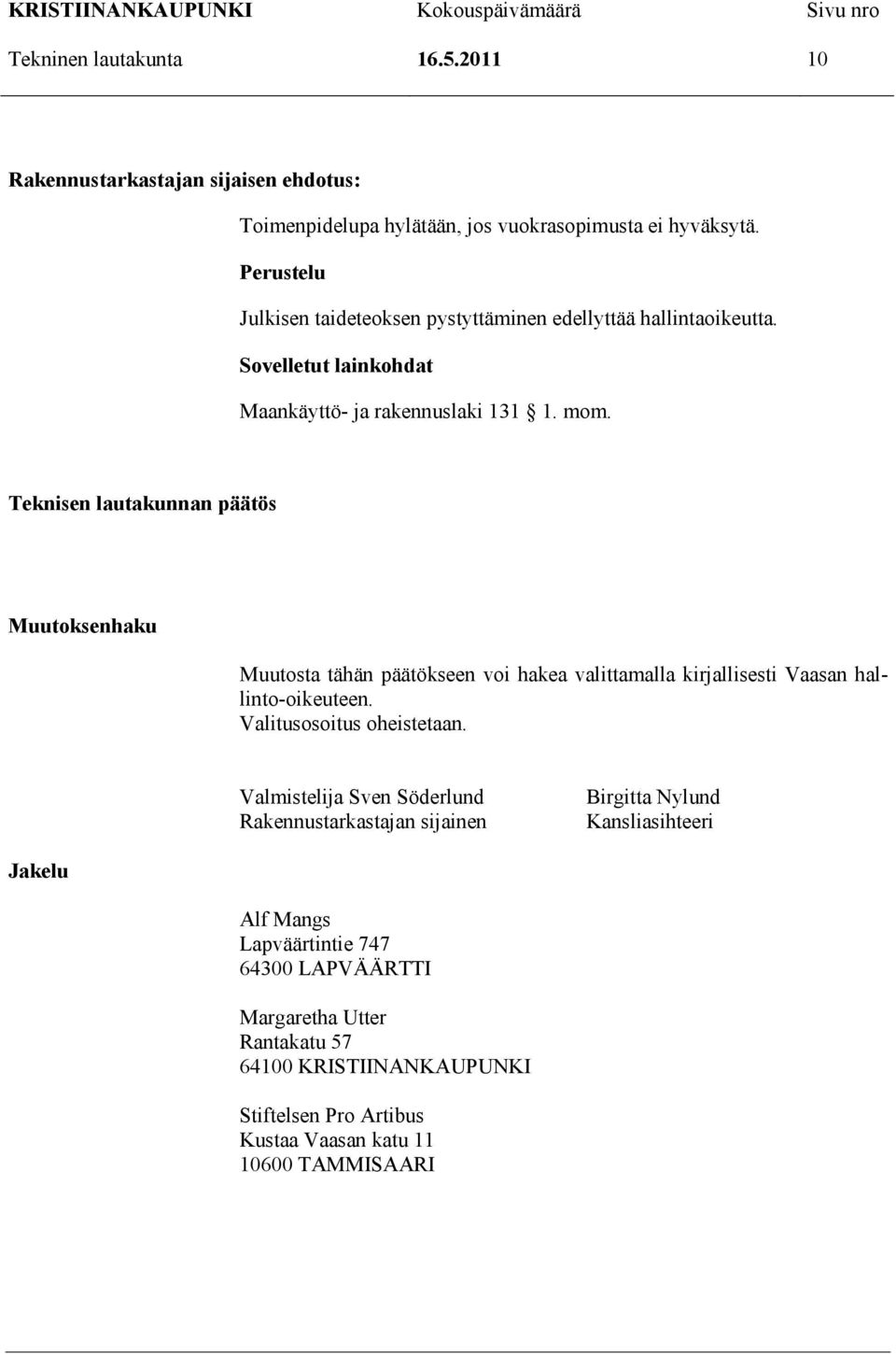 Teknisen lautakunnan päätös Muutoksenhaku Muutosta tähän päätökseen voi hakea valittamalla kirjallisesti Vaasan hallinto-oikeuteen. Valitusosoitus oheistetaan.