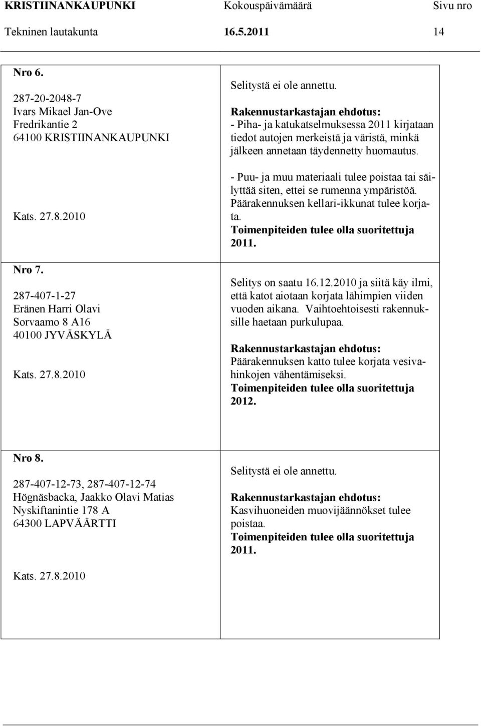 - Piha- ja katukatselmuksessa 2011 kirjataan tiedot autojen merkeistä ja väristä, minkä jälkeen annetaan täydennetty huomautus.