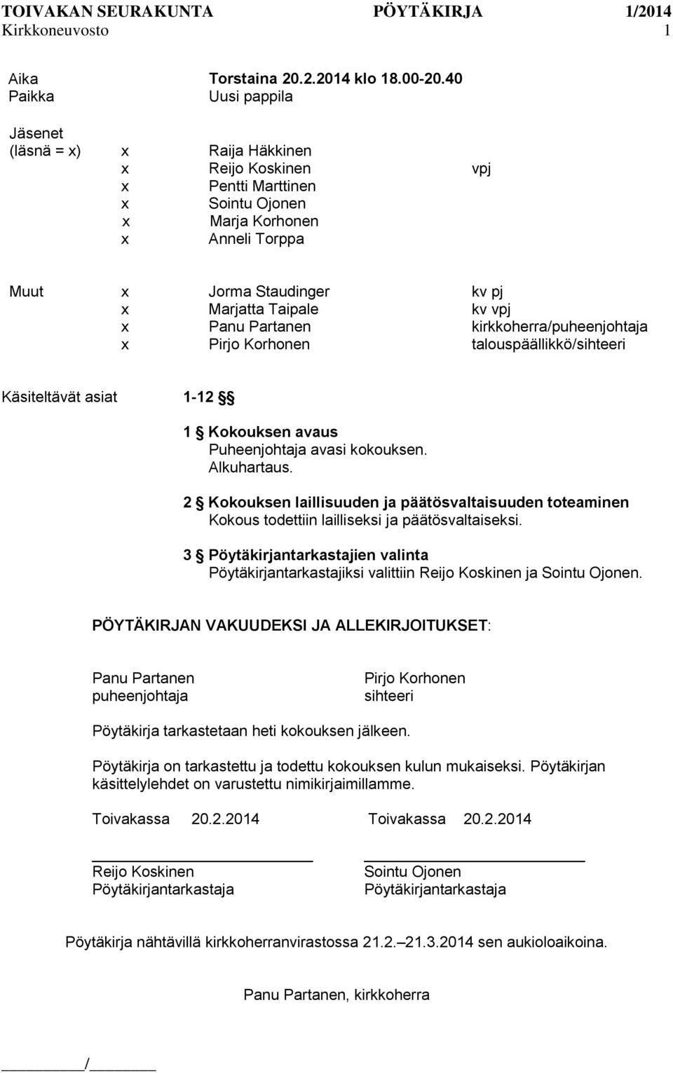 Partanen kirkkoherra/puheenjohtaja Pirjo Korhonen talouspäällikkö/sihteeri Käsiteltävät asiat 1-12 1 Kokouksen avaus Puheenjohtaja avasi kokouksen. Alkuhartaus.