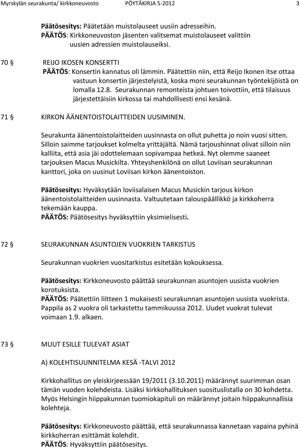 Päätettiin niin, että Reijo Ikonen itse ottaa vastuun konsertin järjestelyistä, koska moni seurakunnan työntekijöistä on lomalla 12.8.