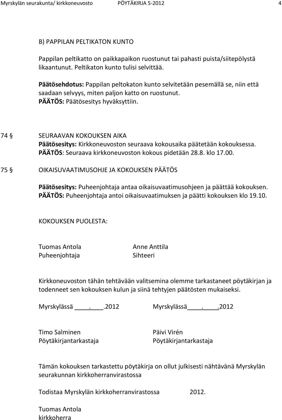 74 SEURAAVAN KOKOUKSEN AIKA Päätösesitys: Kirkkoneuvoston seuraava kokousaika päätetään kokouksessa. PÄÄTÖS: Seuraava kirkkoneuvoston kokous pidetään 28.8. klo 17.00.