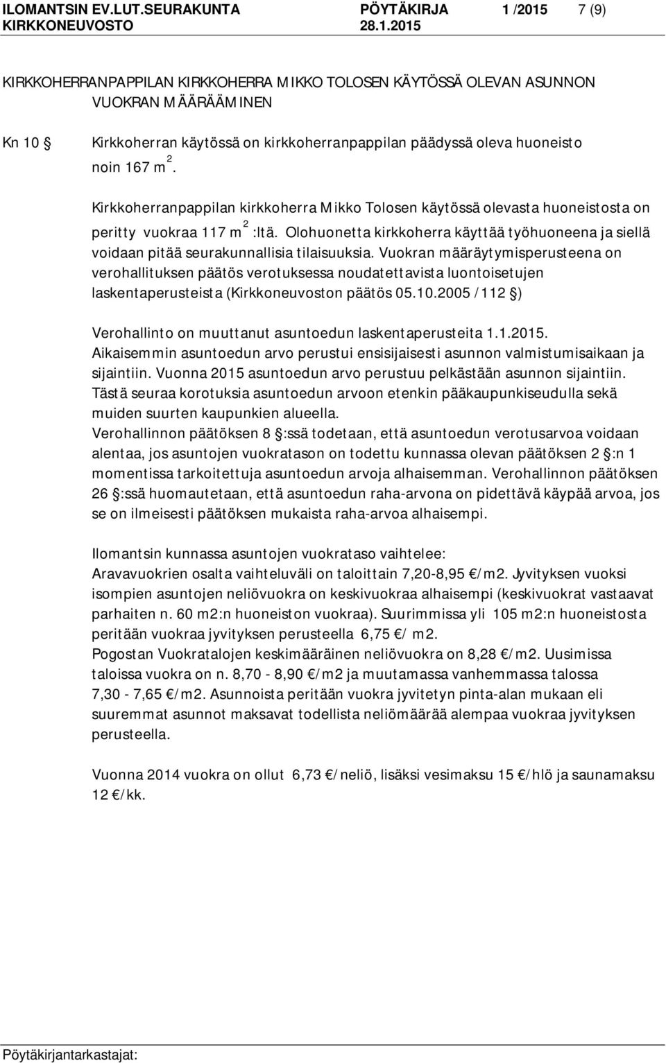 huoneisto noin 167 m 2. Kirkkoherranpappilan kirkkoherra Mikko Tolosen käytössä olevasta huoneistosta on peritty vuokraa 117 m 2 :ltä.