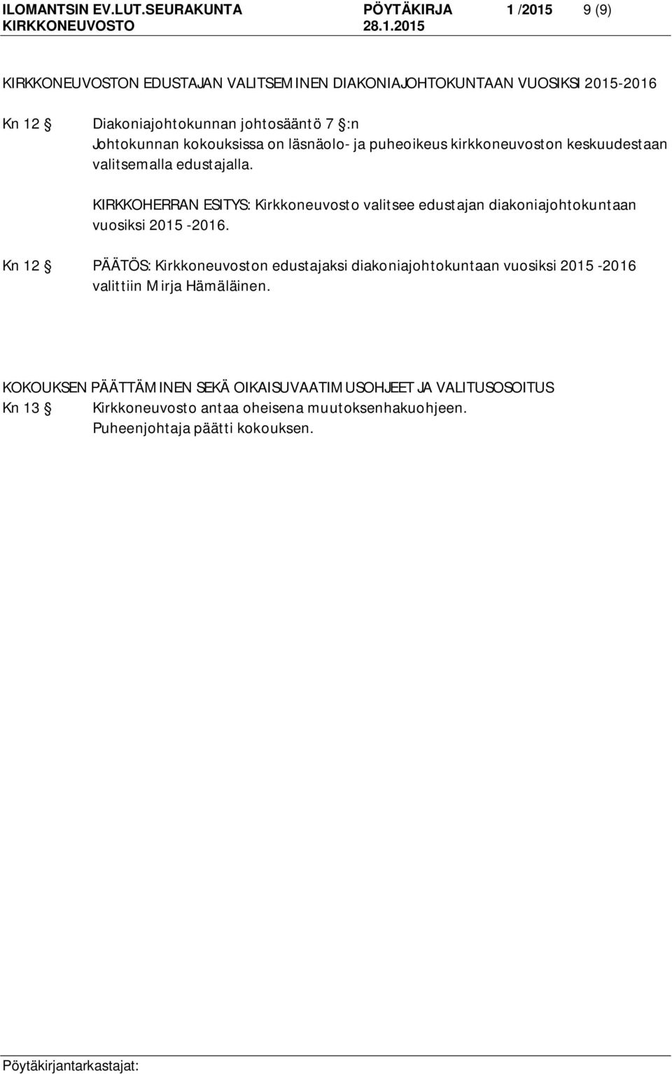 Johtokunnan kokouksissa on läsnäolo- ja puheoikeus kirkkoneuvoston keskuudestaan valitsemalla edustajalla.