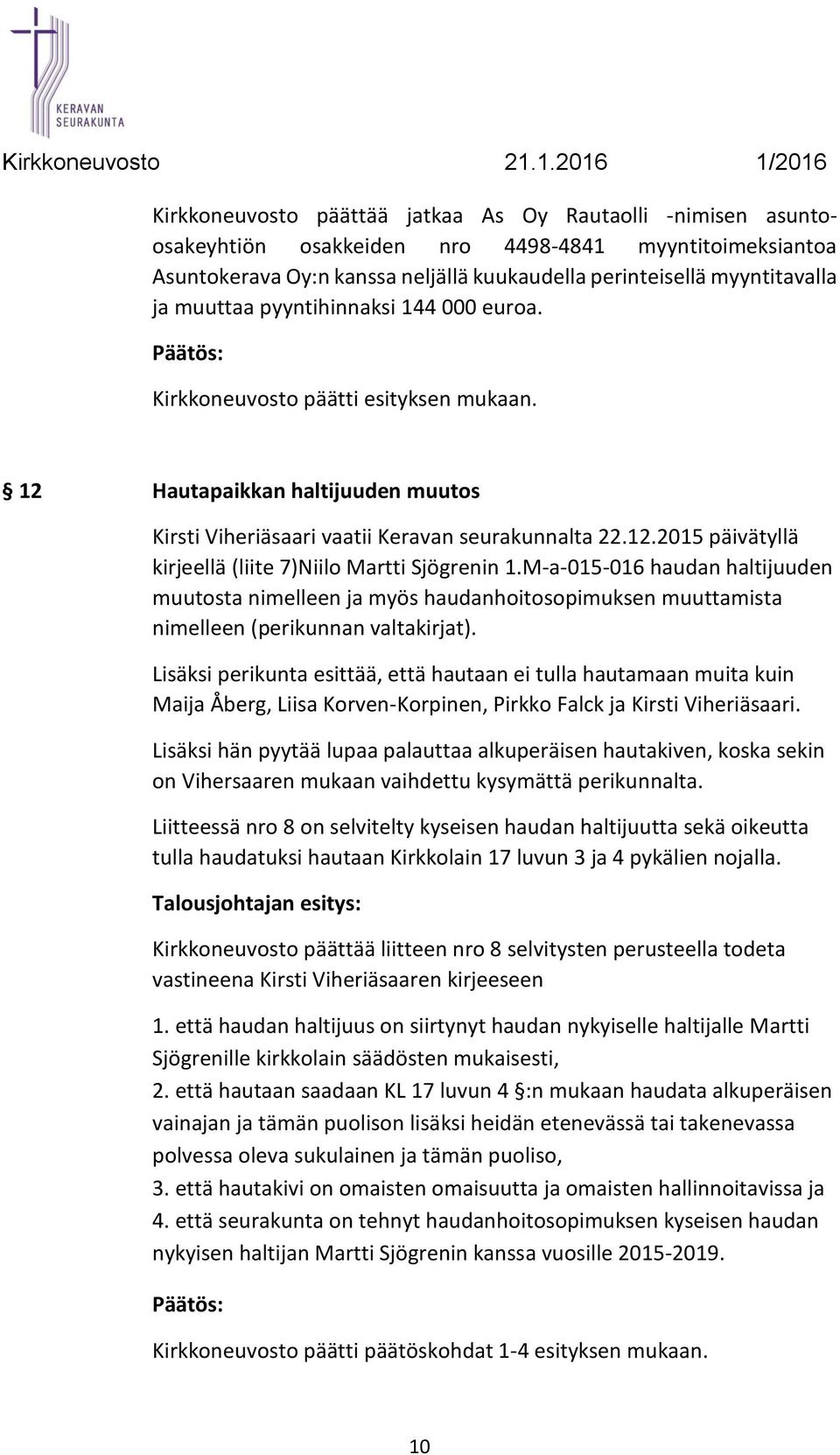 M-a-015-016 haudan haltijuuden muutosta nimelleen ja myös haudanhoitosopimuksen muuttamista nimelleen (perikunnan valtakirjat).