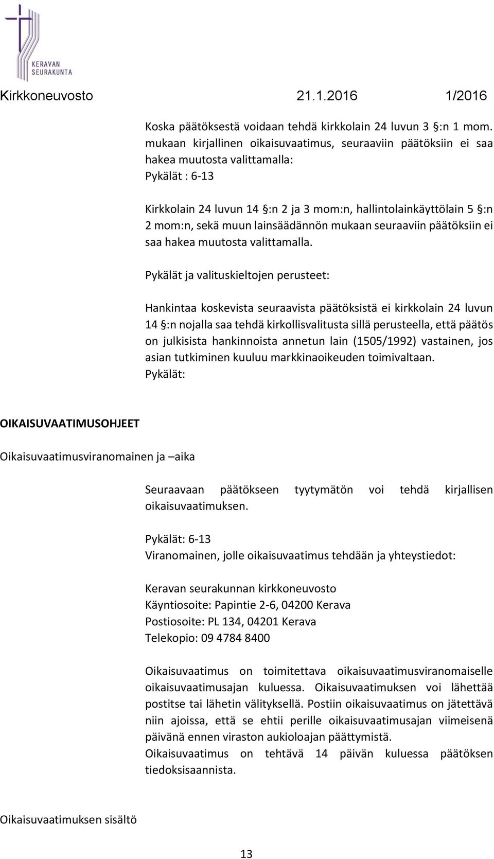 lainsäädännön mukaan seuraaviin päätöksiin ei saa hakea muutosta valittamalla.