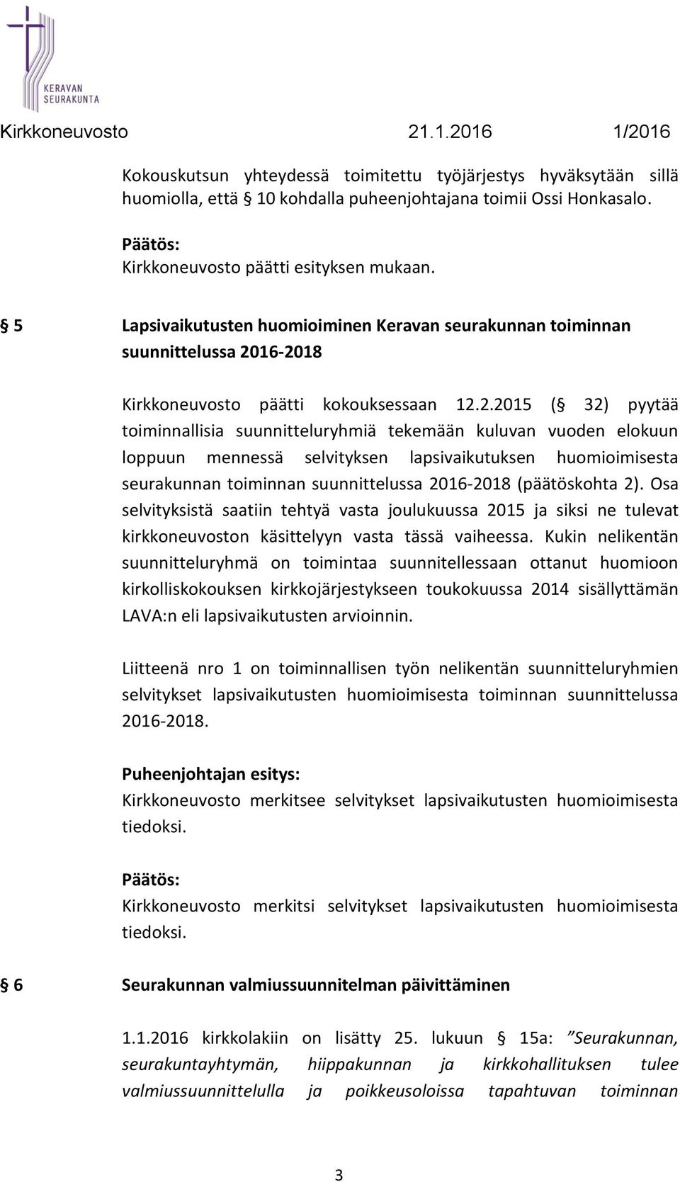 16-2018 Kirkkoneuvosto päätti kokouksessaan 12.2.2015 ( 32) pyytää toiminnallisia suunnitteluryhmiä tekemään kuluvan vuoden elokuun loppuun mennessä selvityksen lapsivaikutuksen huomioimisesta