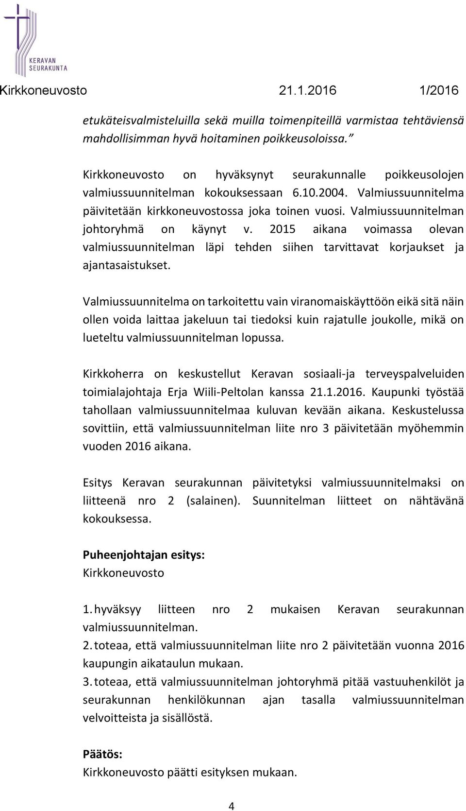 Valmiussuunnitelman johtoryhmä on käynyt v. 2015 aikana voimassa olevan valmiussuunnitelman läpi tehden siihen tarvittavat korjaukset ja ajantasaistukset.