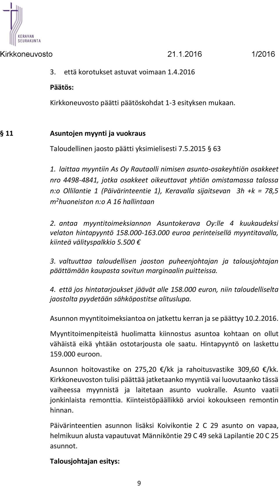 3h +k = 78,5 m 2 huoneiston n:o A 16 hallintaan 2. antaa myyntitoimeksiannon Asuntokerava Oy:lle 4 kuukaudeksi velaton hintapyyntö 158.000-163.