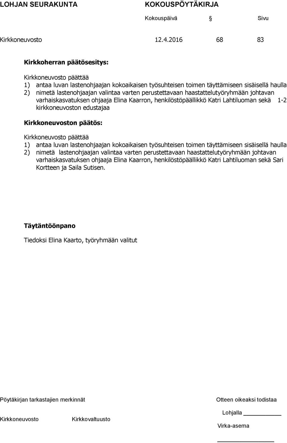 päättää 1) antaa luvan lastenohjaajan kokoaikaisen työsuhteisen toimen täyttämiseen sisäisellä haulla 2) nimetä lastenohjaajan valintaa varten perustettavaan haastattelutyöryhmään