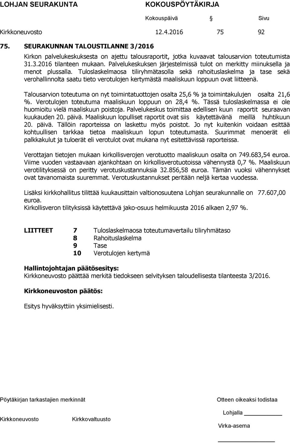 Tuloslaskelmaosa tiliryhmätasolla sekä rahoituslaskelma ja tase sekä verohallinnolta saatu tieto verotulojen kertymästä maaliskuun loppuun ovat liitteenä.