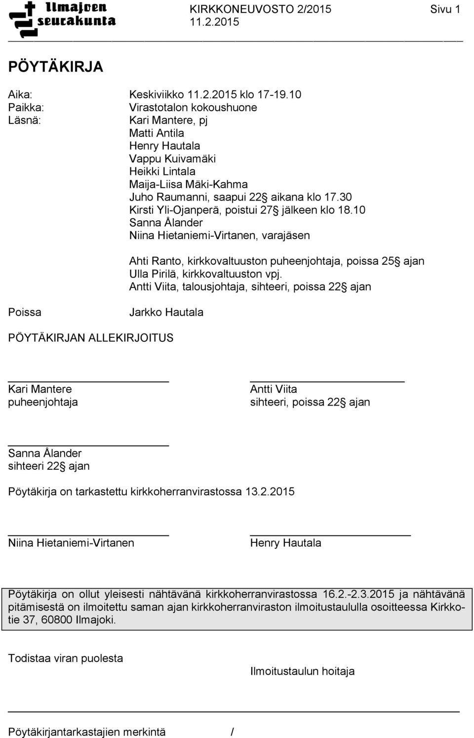 30 Kirsti Yli-Ojanperä, poistui 27 jälkeen klo 18.10 Sanna Ålander Niina Hietaniemi-Virtanen, varajäsen Ahti Ranto, kirkkovaltuuston puheenjohtaja, poissa 25 ajan Ulla Pirilä, kirkkovaltuuston vpj.