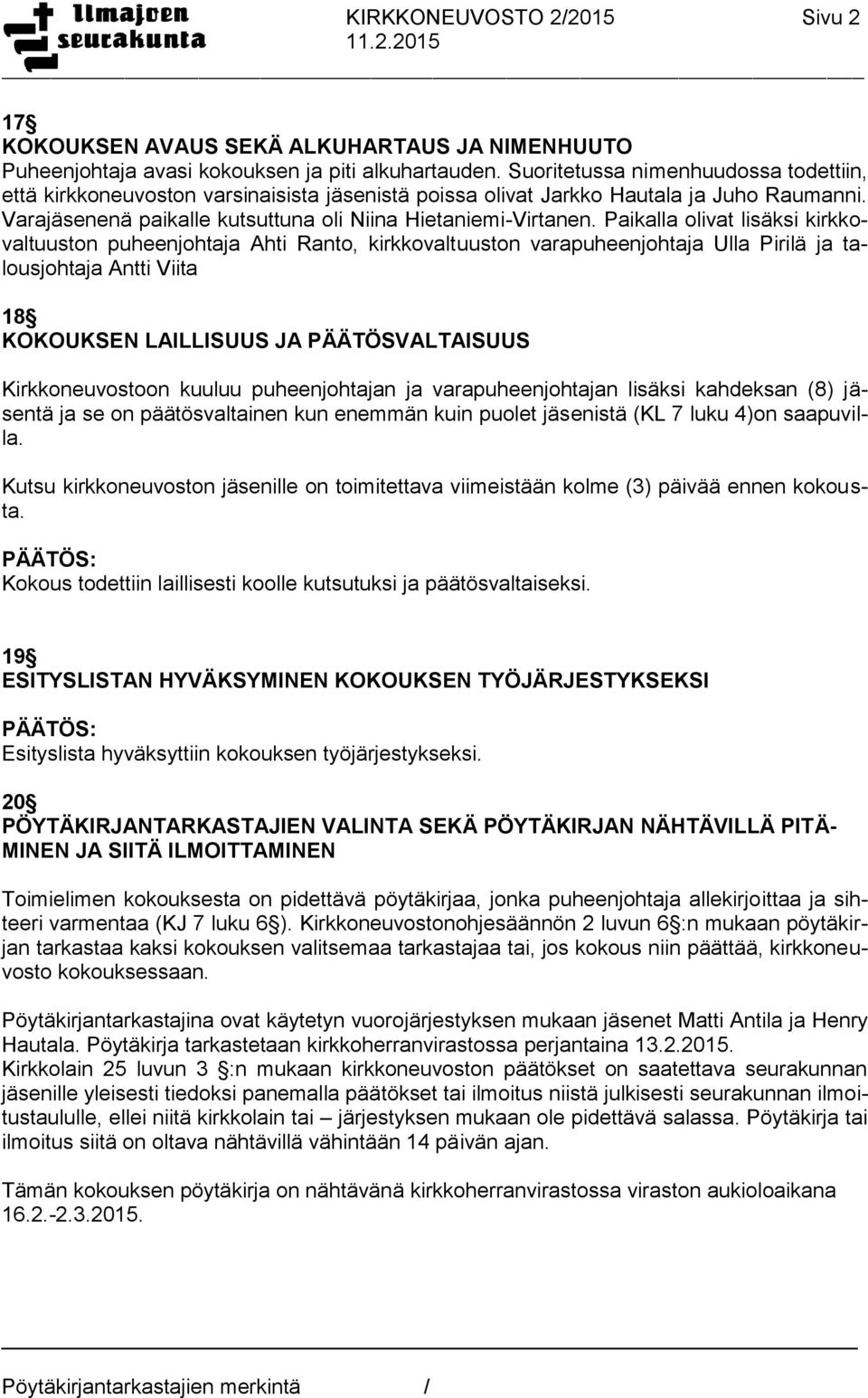 Paikalla olivat lisäksi kirkkovaltuuston puheenjohtaja Ahti Ranto, kirkkovaltuuston varapuheenjohtaja Ulla Pirilä ja talousjohtaja Antti Viita 18 KOKOUKSEN LAILLISUUS JA PÄÄTÖSVALTAISUUS