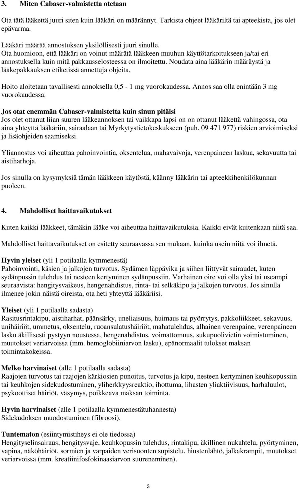 Ota huomioon, että lääkäri on voinut määrätä lääkkeen muuhun käyttötarkoitukseen ja/tai eri annostuksella kuin mitä pakkausselosteessa on ilmoitettu.