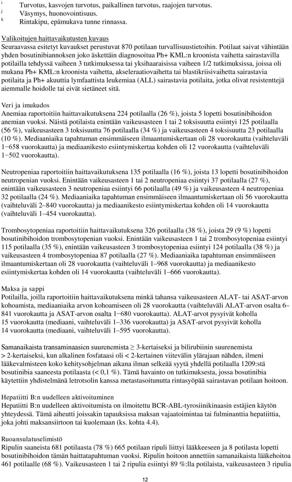 Potilaat saivat vähintään yhden bosutinibiannoksen joko äskettäin diagnosoitua Ph+ KML:n kroonista vaihetta sairastavilla potilailla tehdyssä vaiheen 3 tutkimuksessa tai yksihaaraisissa vaiheen 1/2