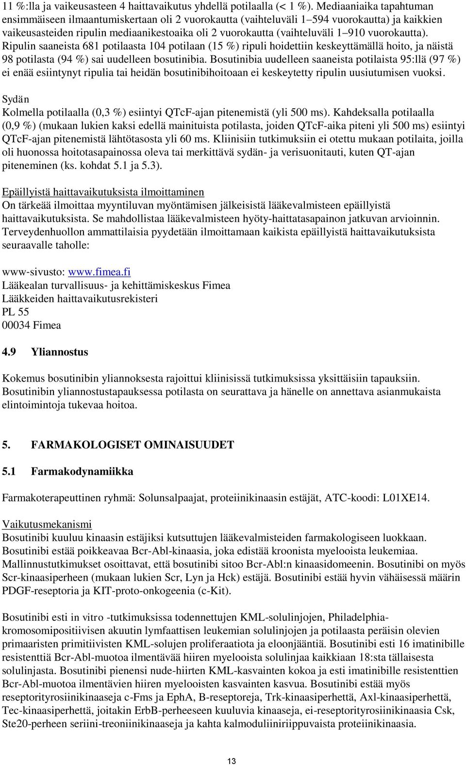 vuorokautta). Ripulin saaneista 681 potilaasta 104 potilaan (15 %) ripuli hoidettiin keskeyttämällä hoito, ja näistä 98 potilasta (94 %) sai uudelleen bosutinibia.