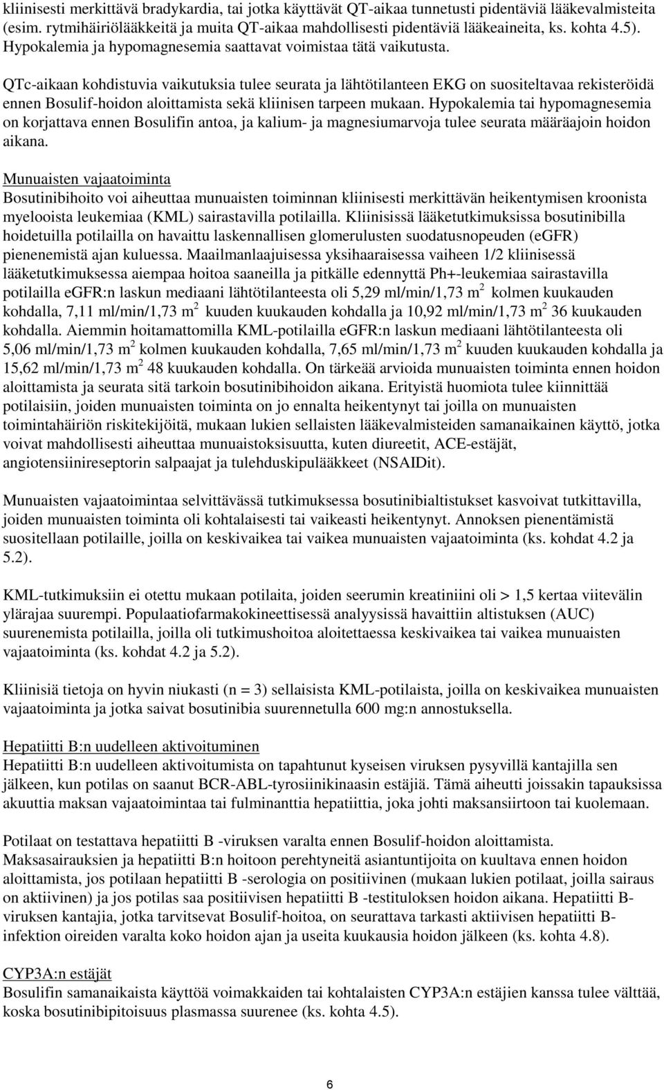 QTc-aikaan kohdistuvia vaikutuksia tulee seurata ja lähtötilanteen EKG on suositeltavaa rekisteröidä ennen Bosulif-hoidon aloittamista sekä kliinisen tarpeen mukaan.