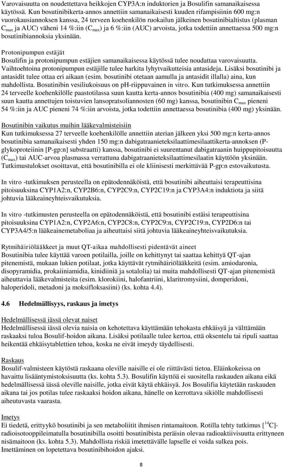 väheni 14 %:iin (C max ) ja 6 %:iin (AUC) arvoista, jotka todettiin annettaessa 500 mg:n bosutinibiannoksia yksinään.