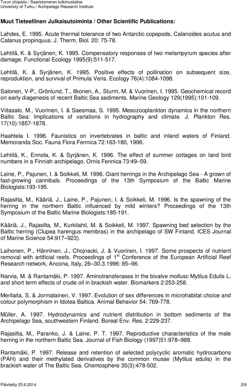 Ecology 76(4):1084-1098. Salonen, V-P., Grönlund, T., Itkonen, A., Sturm, M. & Vuorinen, I. 1995. Geochemical record on early diagenesis of recent Baltic Sea sediments.