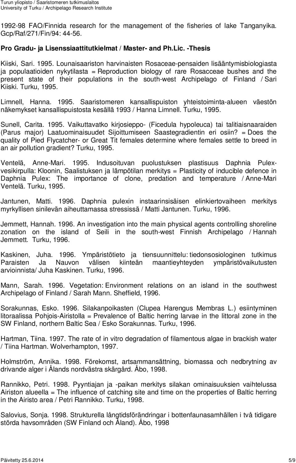 south-west Archipelago of Finland / Sari Kiiski. Turku, 1995. Limnell, Hanna. 1995. Saaristomeren kansallispuiston yhteistoiminta-alueen väestön näkemykset kansallispuistosta kesällä 1993 / Hanna Limnell.