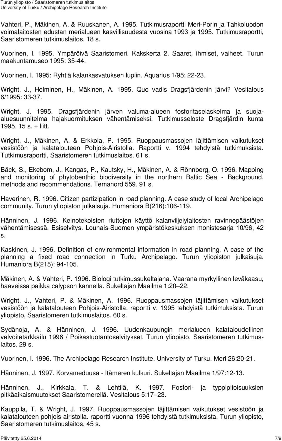 Aquarius 1/95: 22-23. Wright, J., Helminen, H., Mäkinen, A. 1995. Quo vadis Dragsfjärdenin järvi? Vesitalous 6/1995: 33-37. Wright, J. 1995. Dragsfjärdenin järven valuma-alueen fosforitaselaskelma ja suojaaluesuunnitelma hajakuormituksen vähentämiseksi.