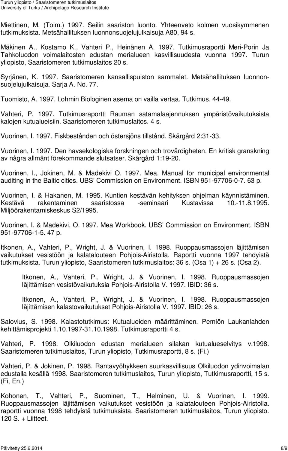 Metsähallituksen luonnonsuojelujulkaisuja. Sarja A. No. 77. Tuomisto, A. 1997. Lohmin Biologinen asema on vailla vertaa. Tutkimus. 44-49. Vahteri, P. 1997. Tutkimusraportti Rauman satamalaajennuksen ympäristövaikutuksista kalojen kutualueisiin.