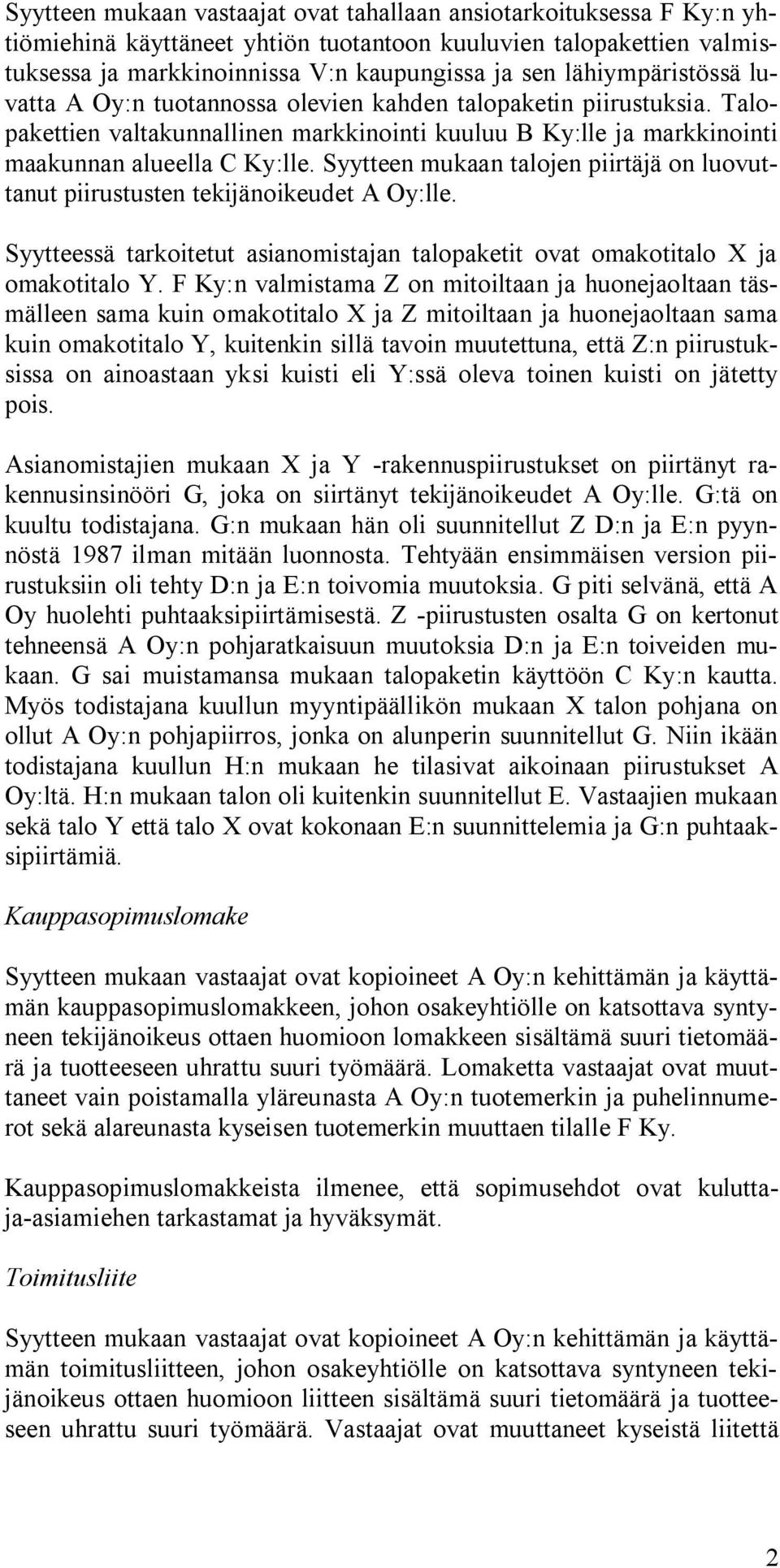 Syytteen mukaan talojen piirtäjä on luovuttanut piirustusten tekijänoikeudet A Oy:lle. Syytteessä tarkoitetut asianomistajan talopaketit ovat omakotitalo X ja omakotitalo Y.