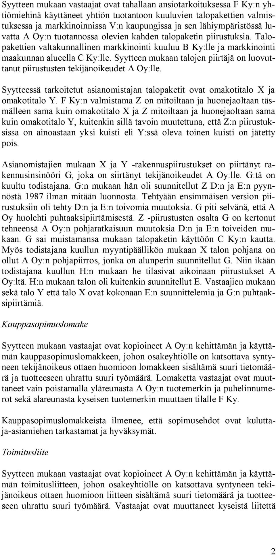 Syytteen mukaan talojen piirtäjä on luovuttanut piirustusten tekijänoikeudet A Oy:lle. Syytteessä tarkoitetut asianomistajan talopaketit ovat omakotitalo X ja omakotitalo Y.