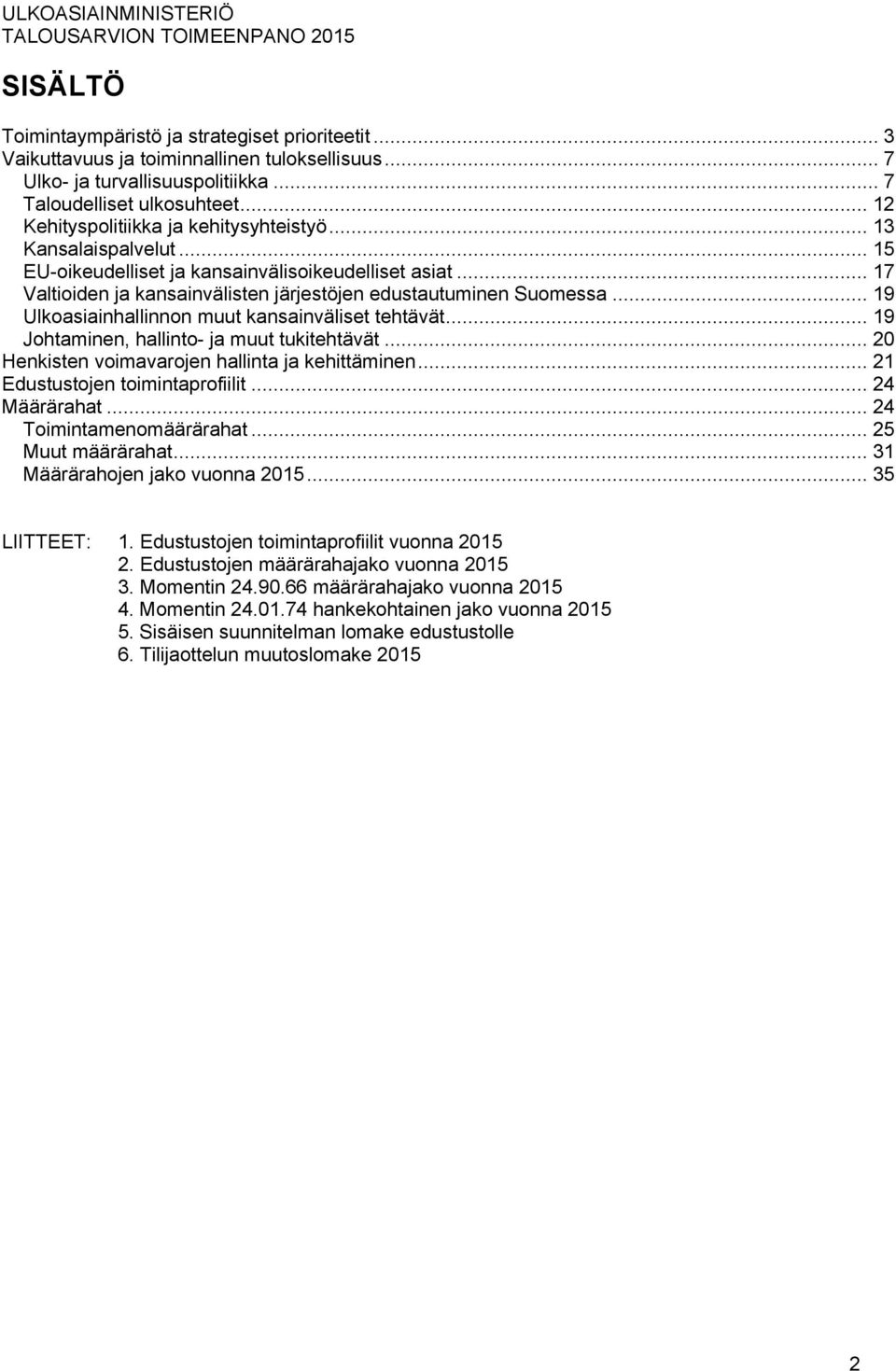 .. 19 Ulkoasiainhallinnon muut kansainväliset tehtävät... 19 Johtaminen, hallinto- ja muut tukitehtävät... 20 Henkisten voimavarojen hallinta ja kehittäminen... 21 Edustustojen toimintaprofiilit.